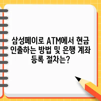 삼성페이로 ATM에서 현금 인출하는 방법 및 은행 계좌 등록 절차는?