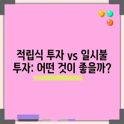 적립식 투자 vs 일시불 투자: 어떤 것이 좋을까?