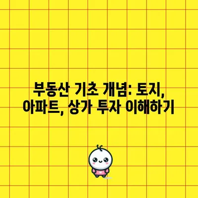 부동산 기초 개념: 토지, 아파트, 상가 투자 이해하기