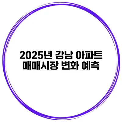 2025년 강남 아파트 매매시장 변화 예측