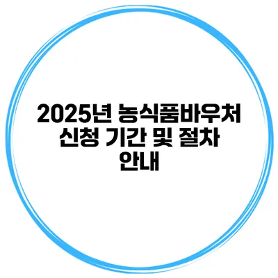 2025년 농식품바우처 신청 기간 및 절차 안내