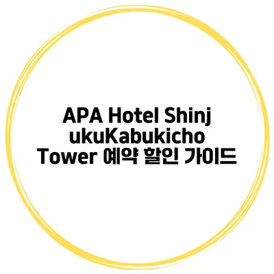 APA Hotel ShinjukuKabukicho Tower 예약 할인 가이드