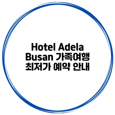 Hotel Adela Busan 가족여행 최저가 예약 안내