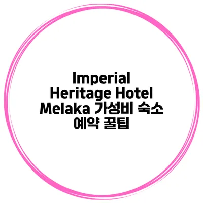 Imperial Heritage Hotel Melaka 가성비 숙소 예약 꿀팁