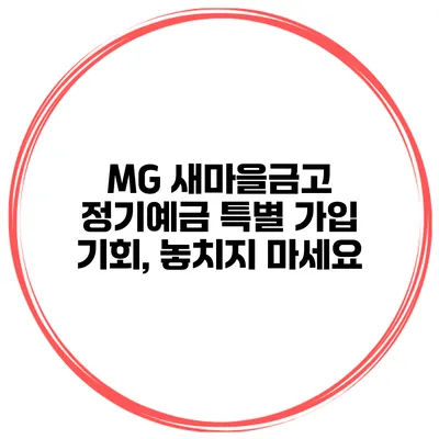 MG 새마을금고 정기예금 특별 가입 기회, 놓치지 마세요
