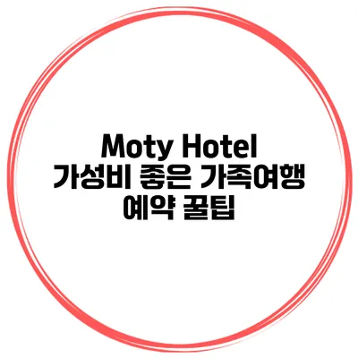 Moty Hotel 가성비 좋은 가족여행 예약 꿀팁