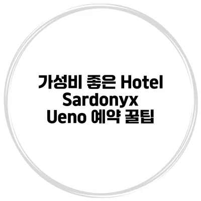 가성비 좋은 Hotel Sardonyx Ueno 예약 꿀팁