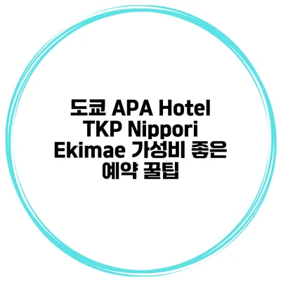 도쿄 APA Hotel TKP Nippori Ekimae 가성비 좋은 예약 꿀팁