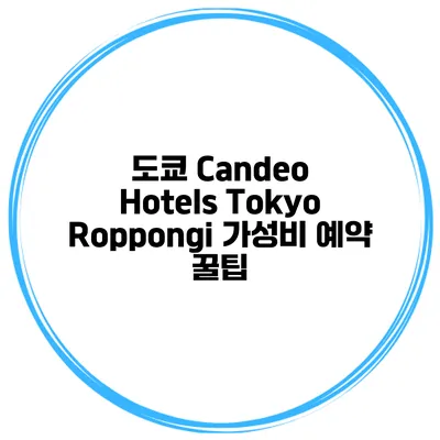 도쿄 Candeo Hotels Tokyo Roppongi 가성비 예약 꿀팁