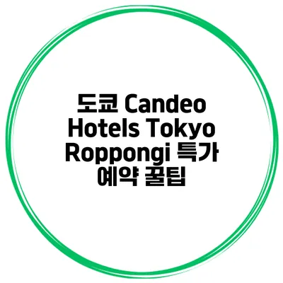 도쿄 Candeo Hotels Tokyo Roppongi 특가 예약 꿀팁