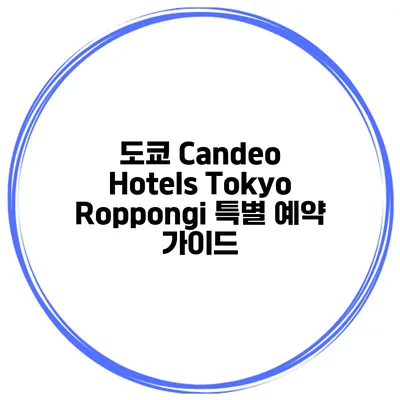 도쿄 Candeo Hotels Tokyo Roppongi 특별 예약 가이드