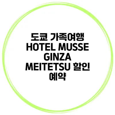 도쿄 가족여행 HOTEL MUSSE GINZA MEITETSU 할인 예약