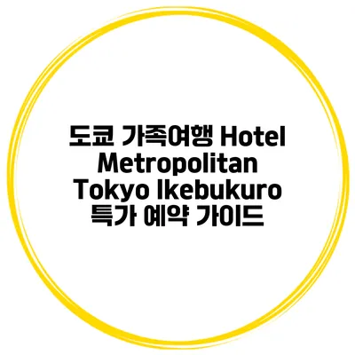 도쿄 가족여행 Hotel Metropolitan Tokyo Ikebukuro 특가 예약 가이드
