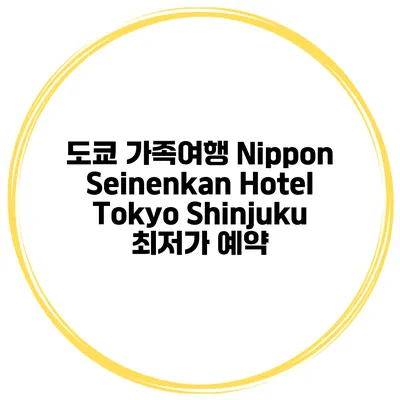 도쿄 가족여행 Nippon Seinenkan Hotel Tokyo Shinjuku 최저가 예약