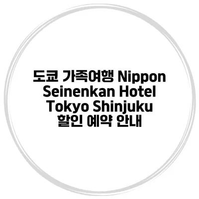 도쿄 가족여행 Nippon Seinenkan Hotel Tokyo Shinjuku 할인 예약 안내