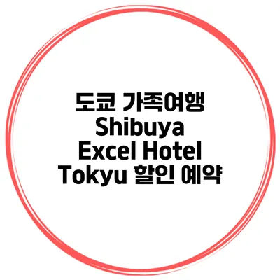 도쿄 가족여행 Shibuya Excel Hotel Tokyu 할인 예약