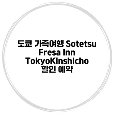 도쿄 가족여행 Sotetsu Fresa Inn TokyoKinshicho 할인 예약