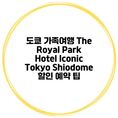 도쿄 가족여행 The Royal Park Hotel Iconic Tokyo Shiodome 할인 예약 팁