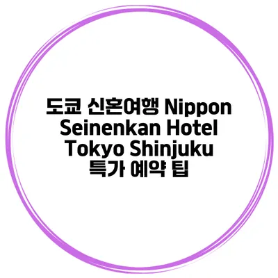 도쿄 신혼여행 Nippon Seinenkan Hotel Tokyo Shinjuku 특가 예약 팁