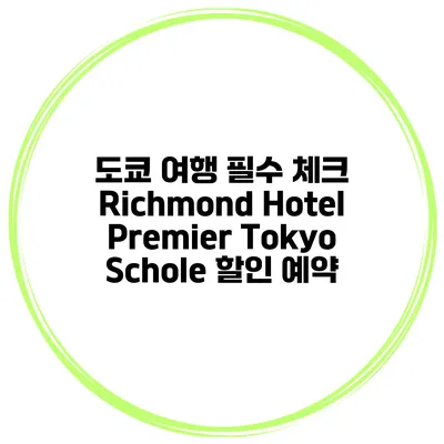도쿄 여행 필수 체크 Richmond Hotel Premier Tokyo Schole 할인 예약