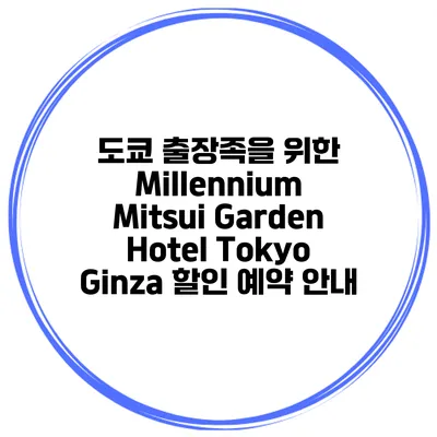도쿄 출장족을 위한 Millennium Mitsui Garden Hotel Tokyo Ginza 할인 예약 안내