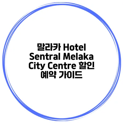 말라카 Hotel Sentral Melaka City Centre 할인 예약 가이드