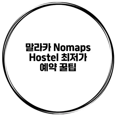 말라카 Nomaps Hostel 최저가 예약 꿀팁