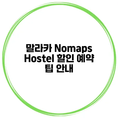 말라카 Nomaps Hostel 할인 예약 팁 안내