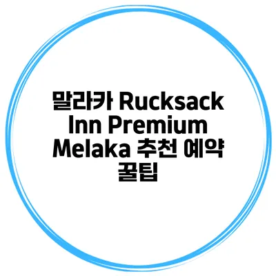말라카 Rucksack Inn Premium Melaka 추천 예약 꿀팁