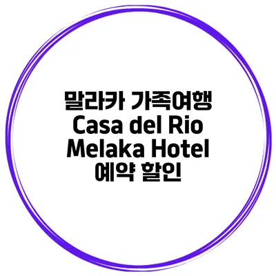 말라카 가족여행 Casa del Rio Melaka Hotel 예약 할인