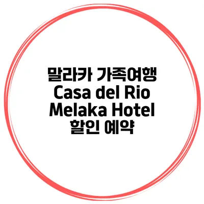말라카 가족여행 Casa del Rio Melaka Hotel 할인 예약