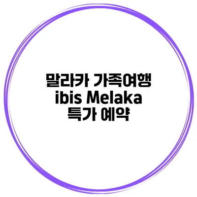 말라카 가족여행 ibis Melaka 특가 예약