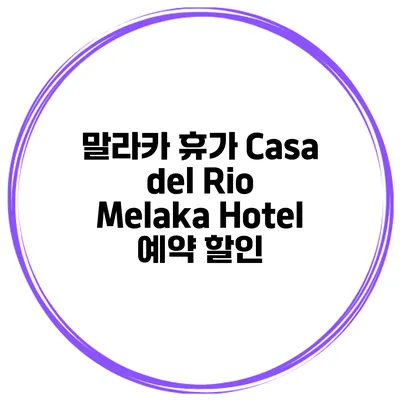 말라카 휴가 Casa del Rio Melaka Hotel 예약 할인