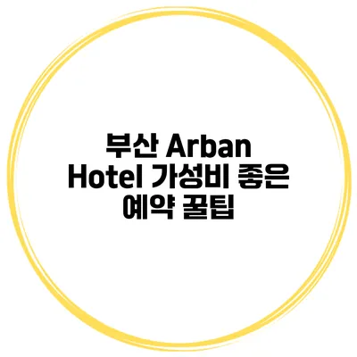 부산 Arban Hotel 가성비 좋은 예약 꿀팁