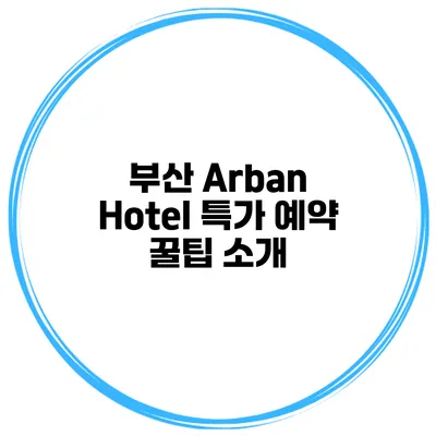 부산 Arban Hotel 특가 예약 꿀팁 소개