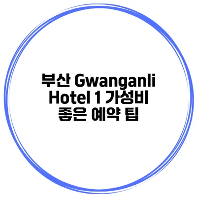 부산 Gwanganli Hotel 1 가성비 좋은 예약 팁