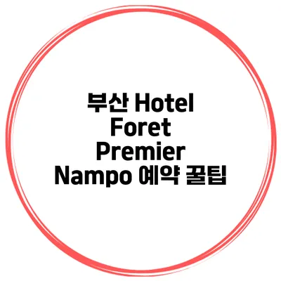 부산 Hotel Foret Premier Nampo 예약 꿀팁