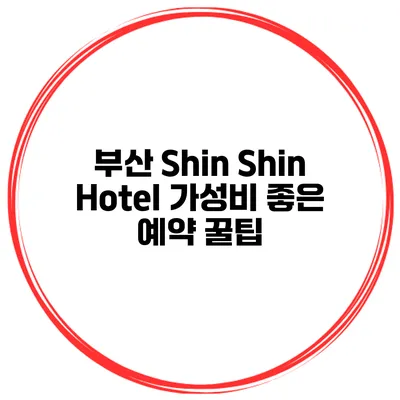 부산 Shin Shin Hotel 가성비 좋은 예약 꿀팁