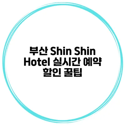 부산 Shin Shin Hotel 실시간 예약 할인 꿀팁