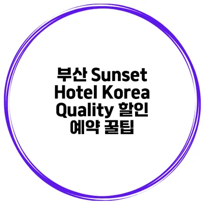 부산 Sunset Hotel Korea Quality 할인 예약 꿀팁