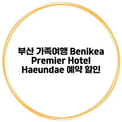 부산 가족여행 Benikea Premier Hotel Haeundae 예약 할인