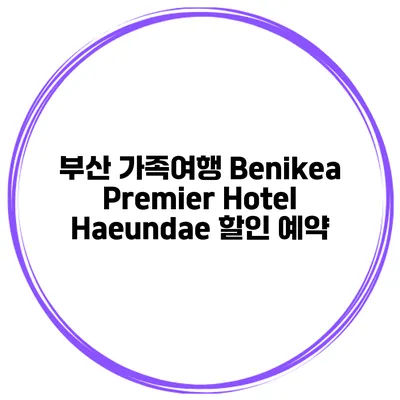 부산 가족여행 Benikea Premier Hotel Haeundae 할인 예약