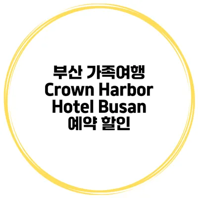 부산 가족여행 Crown Harbor Hotel Busan 예약 할인