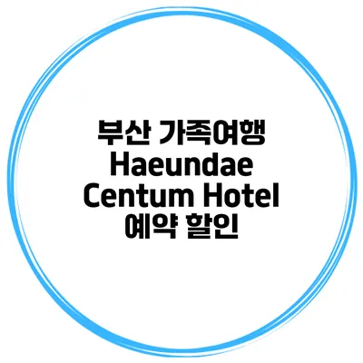 부산 가족여행 Haeundae Centum Hotel 예약 할인