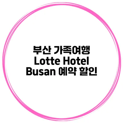 부산 가족여행 Lotte Hotel Busan 예약 할인