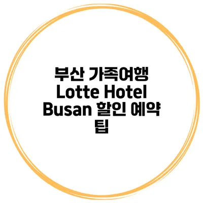 부산 가족여행 Lotte Hotel Busan 할인 예약 팁
