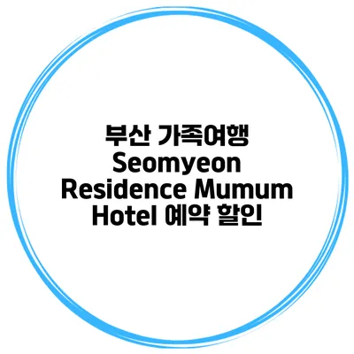 부산 가족여행 Seomyeon Residence Mumum Hotel 예약 할인