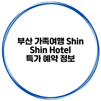 부산 가족여행 Shin Shin Hotel 특가 예약 정보