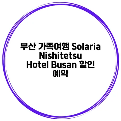 부산 가족여행 Solaria Nishitetsu Hotel Busan 할인 예약