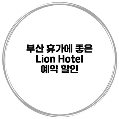 부산 휴가에 좋은 Lion Hotel 예약 할인